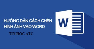 Học tin học văn phòng tại Thanh Hóa Bạn muốn chèn ảnh vào word? Bạn sẽ làm thế nào? Cùng theo dõi bài viết dưới đây cùng tin học ATC nhé!