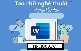 Học tin học cấp tốc tại thanh hóa Chữ nghệ thuật sẽ giúp tài liệu của bạn nhìn bắt mắt và ấn tượng hơn.Vậy cách tạo chữ nghệ thuật như thế 