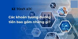 Học kế toán thực hành tại thanh hóa Bài viết hôm nay các bạn cùng kế toán ATC đi tìm hiểu về các khoản tương đương tiền,đặc điểm và 