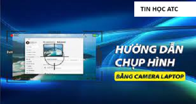 Học tin học văn phòng tại Thanh Hóa Bạn đã biết bao nheieu cách chụp ảnh trên laptop bằng webcam? Hãy tham khảo bài viết dưới đây để