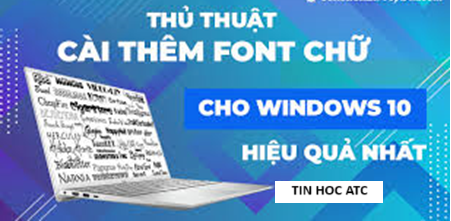 Học tin học ở thanh hóa Bạn muốn thêm font chữ trong win 10? Mời bạn tham khảo bài viết dưới đây để biết cách làm nhé!Những lưu ý trước