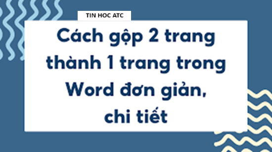 Học tin học tại thanh hóa Bài viết sau đây tin học ATC xin chia sẽ đến bạn đọc về cách gộp 2 trang thành 1 trang trong word, mời bạn