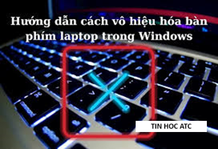 Trung tâm tin học ở thanh hóa Bài viết này tin học ATC xin chia sẽ đến bạn đọc cách để vô hiệu quả bàn phím trên laptop, mời bạn