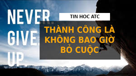 Học tin học văn phòng tại Thanh Hóa Sự thành công thường đến cho những người không bao giờ từ bỏ.Đây không phải là một câu nói sáo